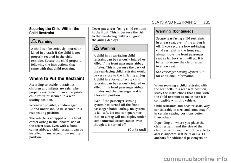 CADILLAC ESCALADE 2019 Owners Manual Cadillac Escalade Owner Manual (GMNA-Localizing-U.S./Canada/Mexico-
12460268) - 2019 - crc - 9/14/18
SEATS AND RESTRAINTS 105
Securing the Child Within the
Child Restraint
{Warning
A child can be seri CADILLAC ESCALADE 2019 Owners Manual Cadillac Escalade Owner Manual (GMNA-Localizing-U.S./Canada/Mexico-
12460268) - 2019 - crc - 9/14/18
SEATS AND RESTRAINTS 105
Securing the Child Within the
Child Restraint
{Warning
A child can be seri