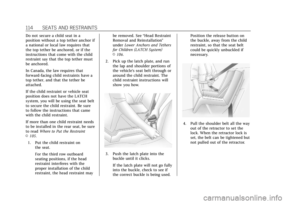 CADILLAC ESCALADE 2019 Owners Manual Cadillac Escalade Owner Manual (GMNA-Localizing-U.S./Canada/Mexico-
12460268) - 2019 - crc - 9/14/18
114 SEATS AND RESTRAINTS
Do not secure a child seat in a
position without a top tether anchor if
a CADILLAC ESCALADE 2019 Owners Manual Cadillac Escalade Owner Manual (GMNA-Localizing-U.S./Canada/Mexico-
12460268) - 2019 - crc - 9/14/18
114 SEATS AND RESTRAINTS
Do not secure a child seat in a
position without a top tether anchor if
a