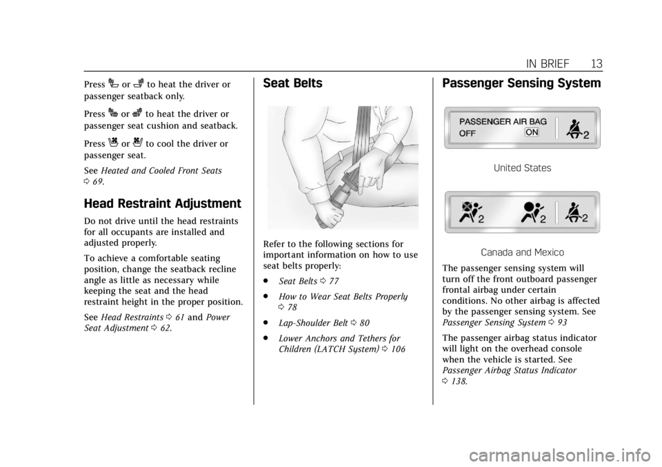 CADILLAC ESCALADE 2019  Owners Manual Cadillac Escalade Owner Manual (GMNA-Localizing-U.S./Canada/Mexico-
12460268) - 2019 - crc - 9/14/18
IN BRIEF 13
PressIor+to heat the driver or
passenger seatback only.
Press
Jorzto heat the driver or