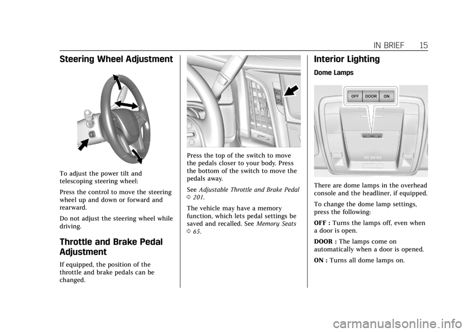 CADILLAC ESCALADE 2019  Owners Manual Cadillac Escalade Owner Manual (GMNA-Localizing-U.S./Canada/Mexico-
12460268) - 2019 - crc - 9/14/18
IN BRIEF 15
Steering Wheel Adjustment
To adjust the power tilt and
telescoping steering wheel:
Pres