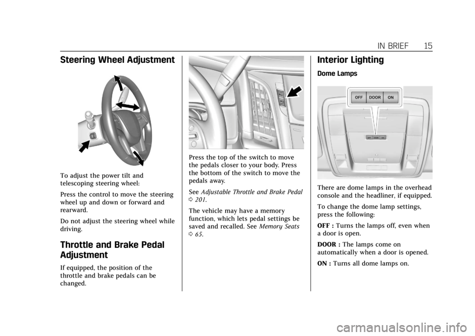 CADILLAC ESCALADE ESV 2019 Owners Manual Cadillac Escalade Owner Manual (GMNA-Localizing-U.S./Canada/Mexico-
12460268) - 2019 - crc - 9/14/18
IN BRIEF 15
Steering Wheel Adjustment
To adjust the power tilt and
telescoping steering wheel:
Pres CADILLAC ESCALADE ESV 2019 Owners Manual Cadillac Escalade Owner Manual (GMNA-Localizing-U.S./Canada/Mexico-
12460268) - 2019 - crc - 9/14/18
IN BRIEF 15
Steering Wheel Adjustment
To adjust the power tilt and
telescoping steering wheel:
Pres