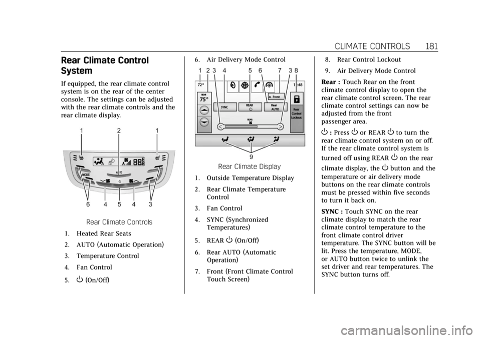 CADILLAC ESCALADE 2019 User Guide Cadillac Escalade Owner Manual (GMNA-Localizing-U.S./Canada/Mexico-
12460268) - 2019 - crc - 9/14/18
CLIMATE CONTROLS 181
Rear Climate Control
System
If equipped, the rear climate control
system is on