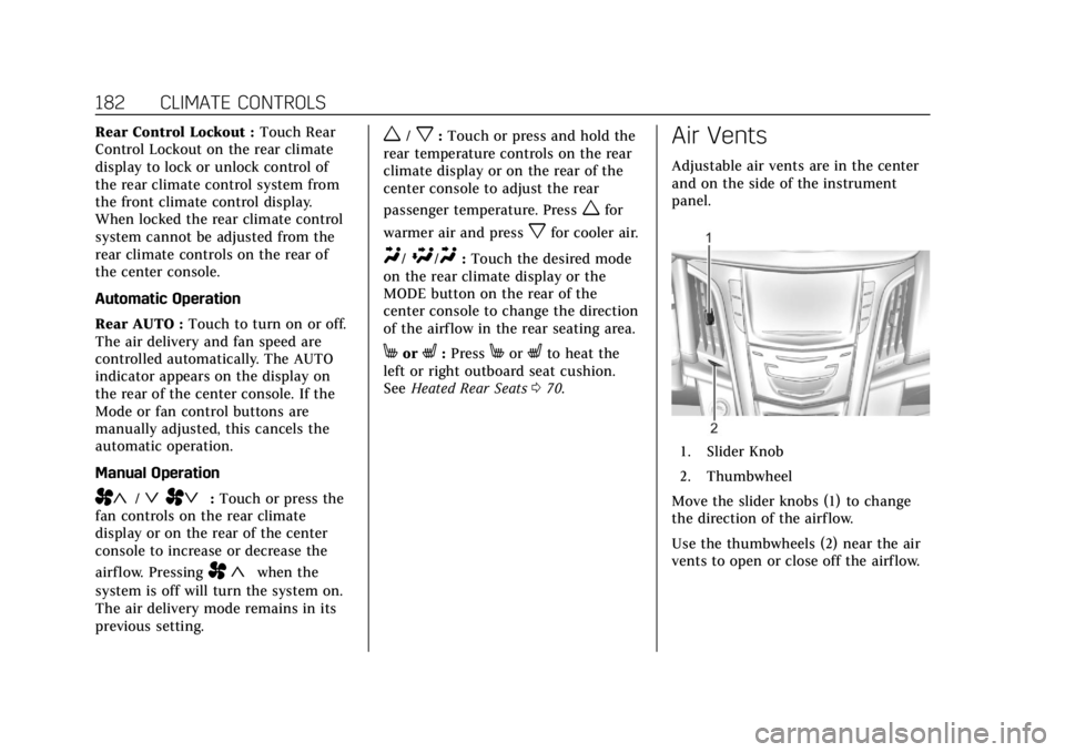 CADILLAC ESCALADE 2019 User Guide Cadillac Escalade Owner Manual (GMNA-Localizing-U.S./Canada/Mexico-
12460268) - 2019 - crc - 9/14/18
182 CLIMATE CONTROLS
Rear Control Lockout :Touch Rear
Control Lockout on the rear climate
display t