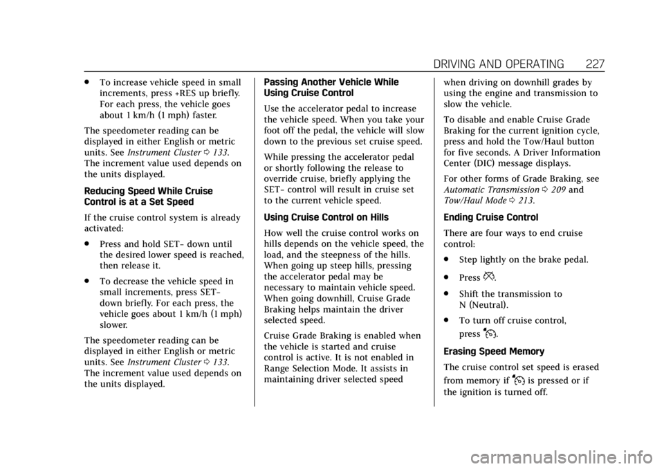 CADILLAC ESCALADE ESV 2019 Owners Guide Cadillac Escalade Owner Manual (GMNA-Localizing-U.S./Canada/Mexico-
12460268) - 2019 - crc - 9/14/18
DRIVING AND OPERATING 227
.To increase vehicle speed in small
increments, press +RES up briefly.
Fo CADILLAC ESCALADE ESV 2019 Owners Guide Cadillac Escalade Owner Manual (GMNA-Localizing-U.S./Canada/Mexico-
12460268) - 2019 - crc - 9/14/18
DRIVING AND OPERATING 227
.To increase vehicle speed in small
increments, press +RES up briefly.
Fo