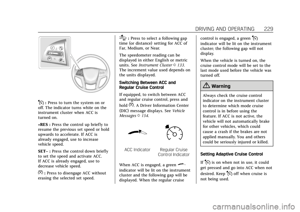 CADILLAC ESCALADE ESV 2019 Owners Guide Cadillac Escalade Owner Manual (GMNA-Localizing-U.S./Canada/Mexico-
12460268) - 2019 - crc - 9/14/18
DRIVING AND OPERATING 229
J:Press to turn the system on or
off. The indicator turns white on the
in CADILLAC ESCALADE ESV 2019 Owners Guide Cadillac Escalade Owner Manual (GMNA-Localizing-U.S./Canada/Mexico-
12460268) - 2019 - crc - 9/14/18
DRIVING AND OPERATING 229
J:Press to turn the system on or
off. The indicator turns white on the
in