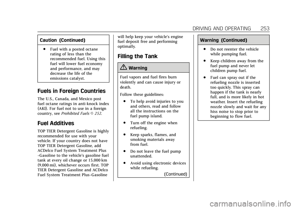 CADILLAC ESCALADE 2019  Owners Manual Cadillac Escalade Owner Manual (GMNA-Localizing-U.S./Canada/Mexico-
12460268) - 2019 - crc - 9/14/18
DRIVING AND OPERATING 253
Caution (Continued)
.Fuel with a posted octane
rating of less than the
re