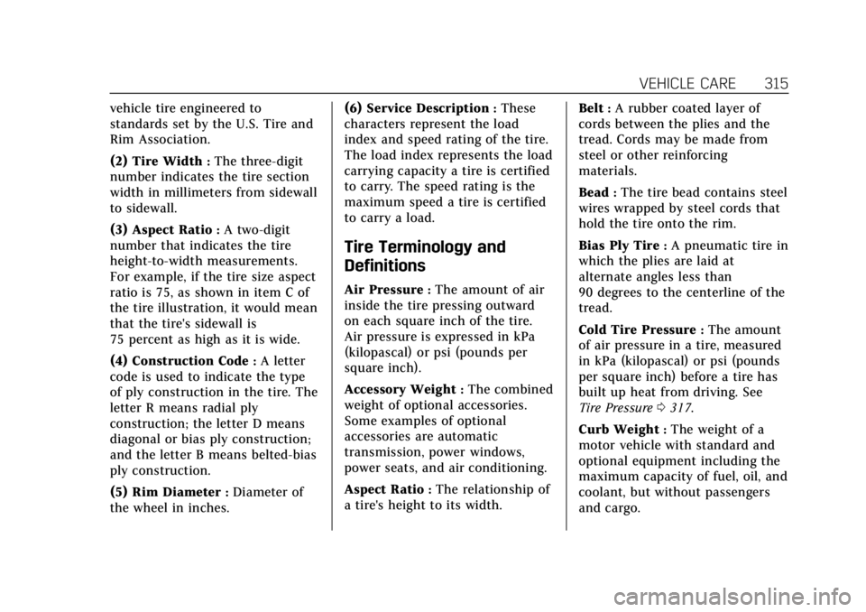 CADILLAC ESCALADE 2019  Owners Manual Cadillac Escalade Owner Manual (GMNA-Localizing-U.S./Canada/Mexico-
12460268) - 2019 - crc - 9/14/18
VEHICLE CARE 315
vehicle tire engineered to
standards set by the U.S. Tire and
Rim Association.
(2)