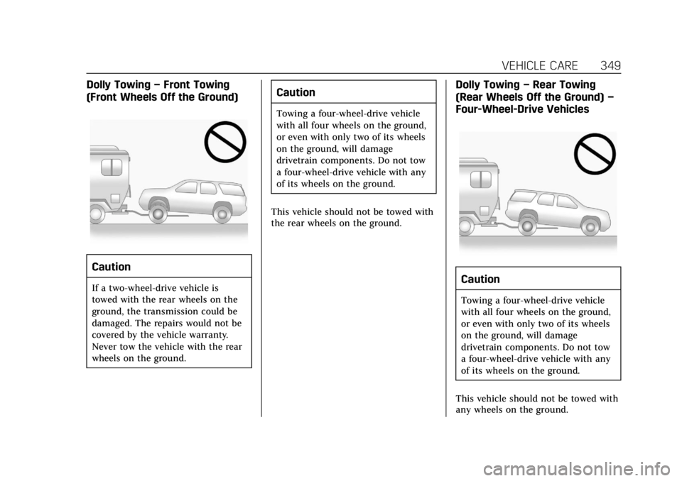 CADILLAC ESCALADE ESV 2019 Owners Manual Cadillac Escalade Owner Manual (GMNA-Localizing-U.S./Canada/Mexico-
12460268) - 2019 - crc - 9/14/18
VEHICLE CARE 349
Dolly Towing–Front Towing
(Front Wheels Off the Ground)
Caution
If a two-wheel-d CADILLAC ESCALADE ESV 2019 Owners Manual Cadillac Escalade Owner Manual (GMNA-Localizing-U.S./Canada/Mexico-
12460268) - 2019 - crc - 9/14/18
VEHICLE CARE 349
Dolly Towing–Front Towing
(Front Wheels Off the Ground)
Caution
If a two-wheel-d