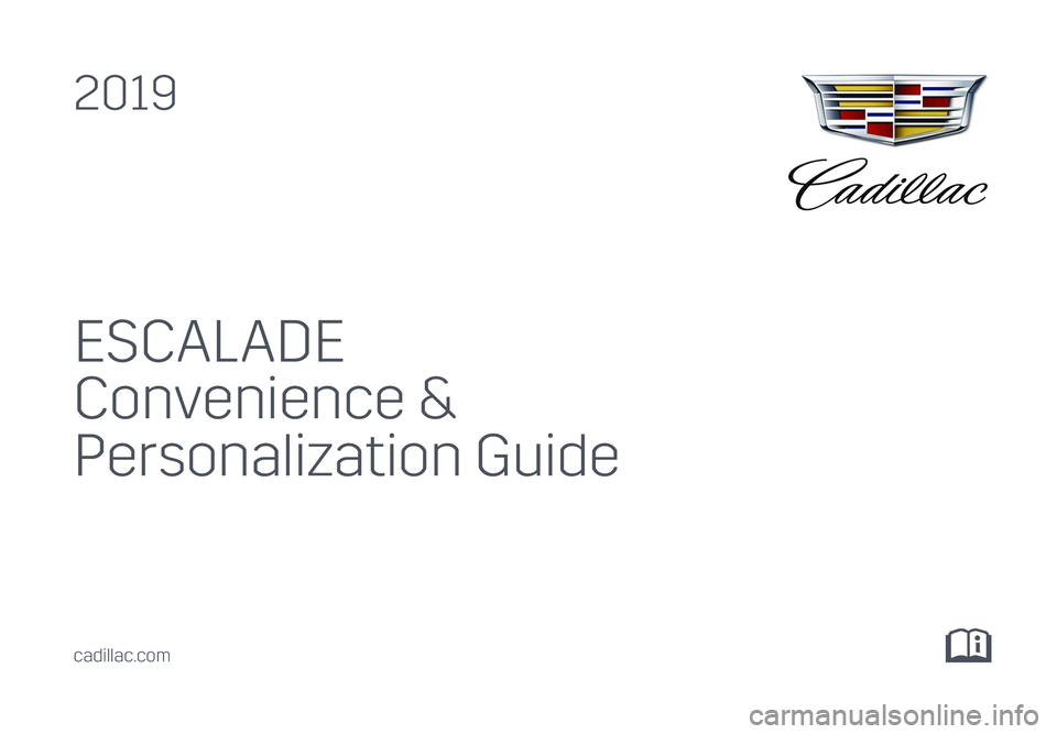 CADILLAC ESCALADE ESV 2019 Convenience & Personalization Guide ESCALADE
Convenience &
Personalization Guide
2019
cadillac.com CADILLAC ESCALADE ESV 2019 Convenience & Personalization Guide ESCALADE
Convenience &
Personalization Guide
2019
cadillac.com