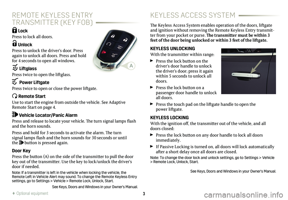 CADILLAC ESCALADE ESV 2019  Convenience & Personalization Guide       3
 Lock  
Press to lock all doors. 
 Unlock 
Press to unlock the driver’s door. Press  
again to unlock all doors. Press and hold 
for 4 seconds to open all windows. 
 Liftglass 
Press twice t