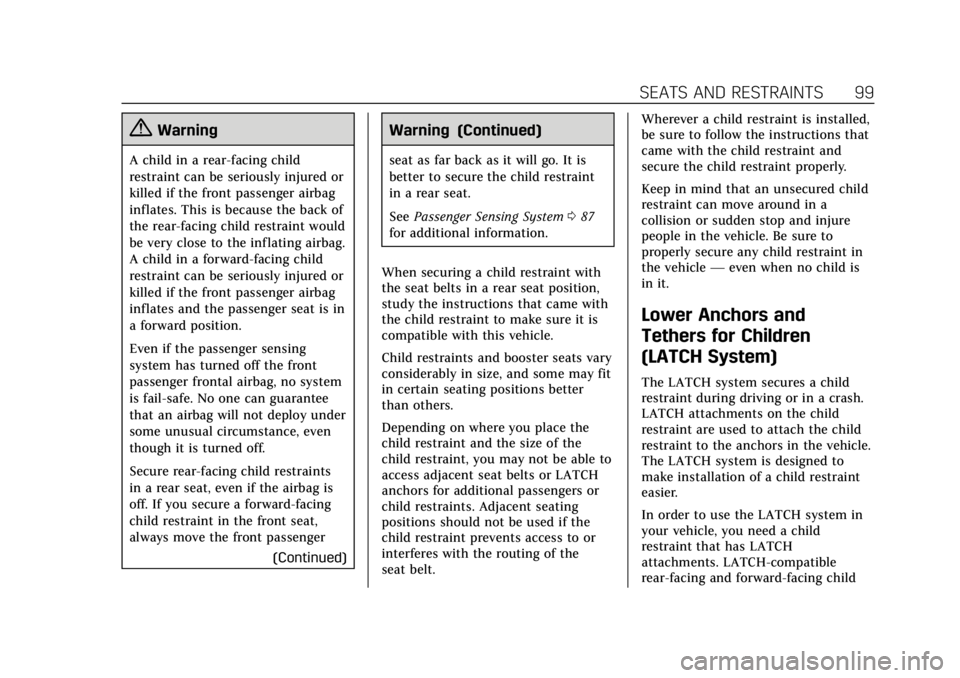CADILLAC XT4 2019 Owners Manual Cadillac XT4 Owner Manual (GMNA-Localizing-U.S./Canada/Mexico-
12017481) - 2019 - CRC - 11/5/18
SEATS AND RESTRAINTS 99
{Warning
A child in a rear-facing child
restraint can be seriously injured or
ki CADILLAC XT4 2019 Owners Manual Cadillac XT4 Owner Manual (GMNA-Localizing-U.S./Canada/Mexico-
12017481) - 2019 - CRC - 11/5/18
SEATS AND RESTRAINTS 99
{Warning
A child in a rear-facing child
restraint can be seriously injured or
ki