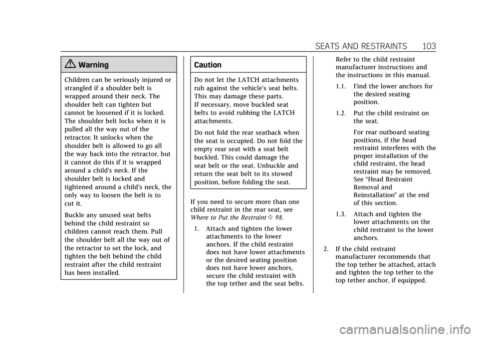 CADILLAC XT4 2019 User Guide Cadillac XT4 Owner Manual (GMNA-Localizing-U.S./Canada/Mexico-
12017481) - 2019 - CRC - 11/5/18
SEATS AND RESTRAINTS 103
{Warning
Children can be seriously injured or
strangled if a shoulder belt is
w CADILLAC XT4 2019 User Guide Cadillac XT4 Owner Manual (GMNA-Localizing-U.S./Canada/Mexico-
12017481) - 2019 - CRC - 11/5/18
SEATS AND RESTRAINTS 103
{Warning
Children can be seriously injured or
strangled if a shoulder belt is
w