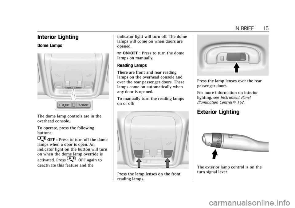 CADILLAC XT4 2019  Owners Manual Cadillac XT4 Owner Manual (GMNA-Localizing-U.S./Canada/Mexico-
12017481) - 2019 - CRC - 11/5/18
IN BRIEF 15
Interior Lighting
Dome Lamps
The dome lamp controls are in the
overhead console.
To operate,