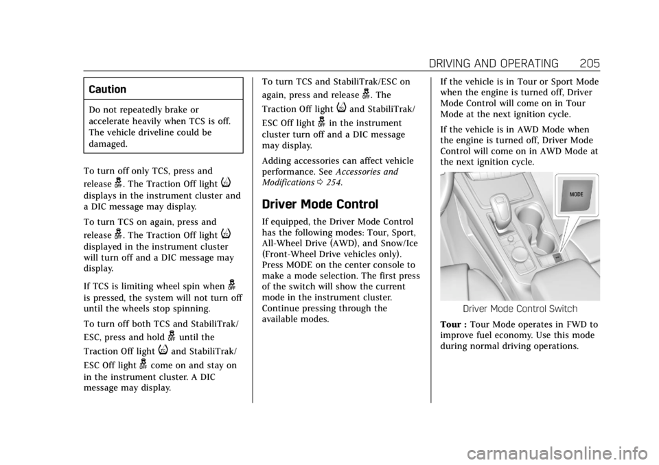 CADILLAC XT4 2019  Owners Manual Cadillac XT4 Owner Manual (GMNA-Localizing-U.S./Canada/Mexico-
12017481) - 2019 - CRC - 11/5/18
DRIVING AND OPERATING 205
Caution
Do not repeatedly brake or
accelerate heavily when TCS is off.
The veh