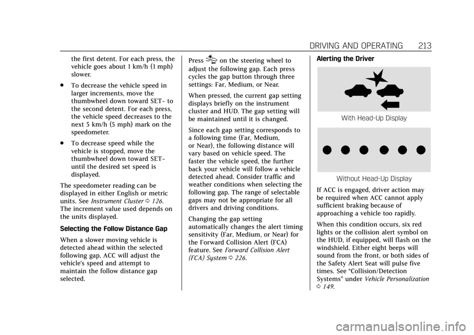 CADILLAC XT4 2019 Manual PDF Cadillac XT4 Owner Manual (GMNA-Localizing-U.S./Canada/Mexico-
12017481) - 2019 - CRC - 11/5/18
DRIVING AND OPERATING 213
the first detent. For each press, the
vehicle goes about 1 km/h (1 mph)
slower