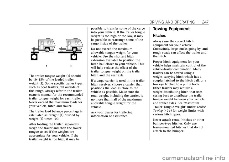 CADILLAC XT4 2019 Owners Manual Cadillac XT4 Owner Manual (GMNA-Localizing-U.S./Canada/Mexico-
12017481) - 2019 - CRC - 11/5/18
DRIVING AND OPERATING 247
The trailer tongue weight (1) should
be 10–15% of the loaded trailer
weight CADILLAC XT4 2019 Owners Manual Cadillac XT4 Owner Manual (GMNA-Localizing-U.S./Canada/Mexico-
12017481) - 2019 - CRC - 11/5/18
DRIVING AND OPERATING 247
The trailer tongue weight (1) should
be 10–15% of the loaded trailer
weight