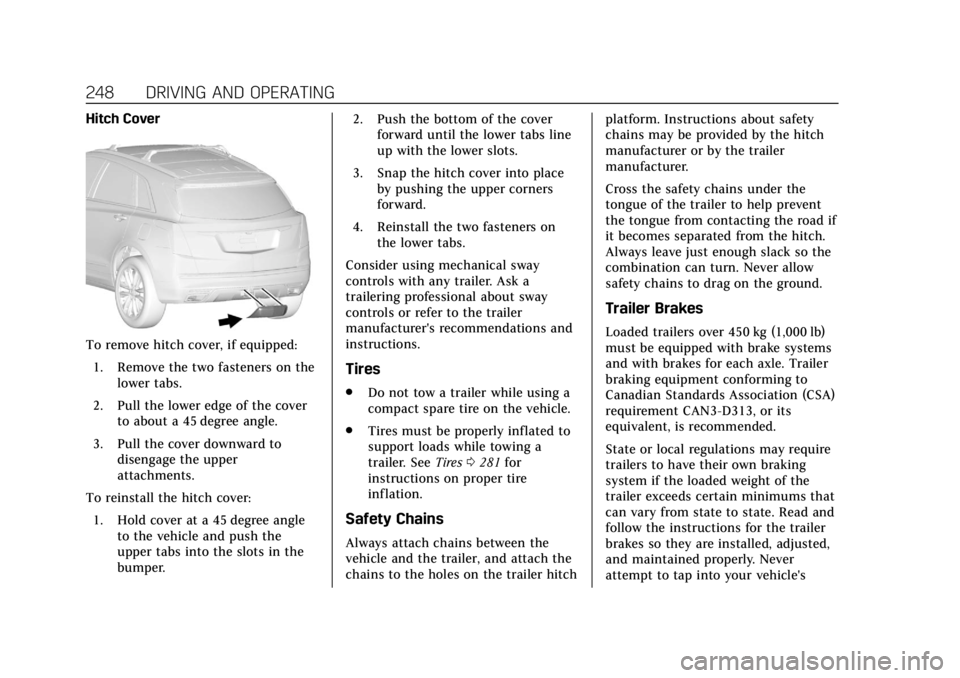 CADILLAC XT4 2019 Workshop Manual Cadillac XT4 Owner Manual (GMNA-Localizing-U.S./Canada/Mexico-
12017481) - 2019 - CRC - 11/5/18
248 DRIVING AND OPERATING
Hitch Cover
To remove hitch cover, if equipped:1. Remove the two fasteners on CADILLAC XT4 2019 Workshop Manual Cadillac XT4 Owner Manual (GMNA-Localizing-U.S./Canada/Mexico-
12017481) - 2019 - CRC - 11/5/18
248 DRIVING AND OPERATING
Hitch Cover
To remove hitch cover, if equipped:1. Remove the two fasteners on