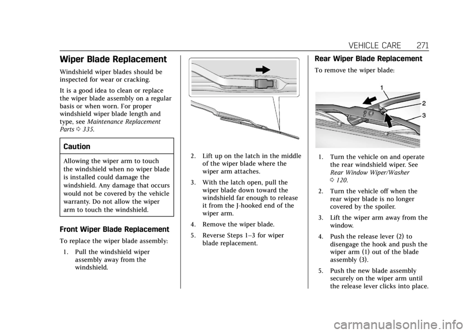 CADILLAC XT4 2019 Workshop Manual Cadillac XT4 Owner Manual (GMNA-Localizing-U.S./Canada/Mexico-
12017481) - 2019 - CRC - 11/5/18
VEHICLE CARE 271
Wiper Blade Replacement
Windshield wiper blades should be
inspected for wear or crackin CADILLAC XT4 2019 Workshop Manual Cadillac XT4 Owner Manual (GMNA-Localizing-U.S./Canada/Mexico-
12017481) - 2019 - CRC - 11/5/18
VEHICLE CARE 271
Wiper Blade Replacement
Windshield wiper blades should be
inspected for wear or crackin