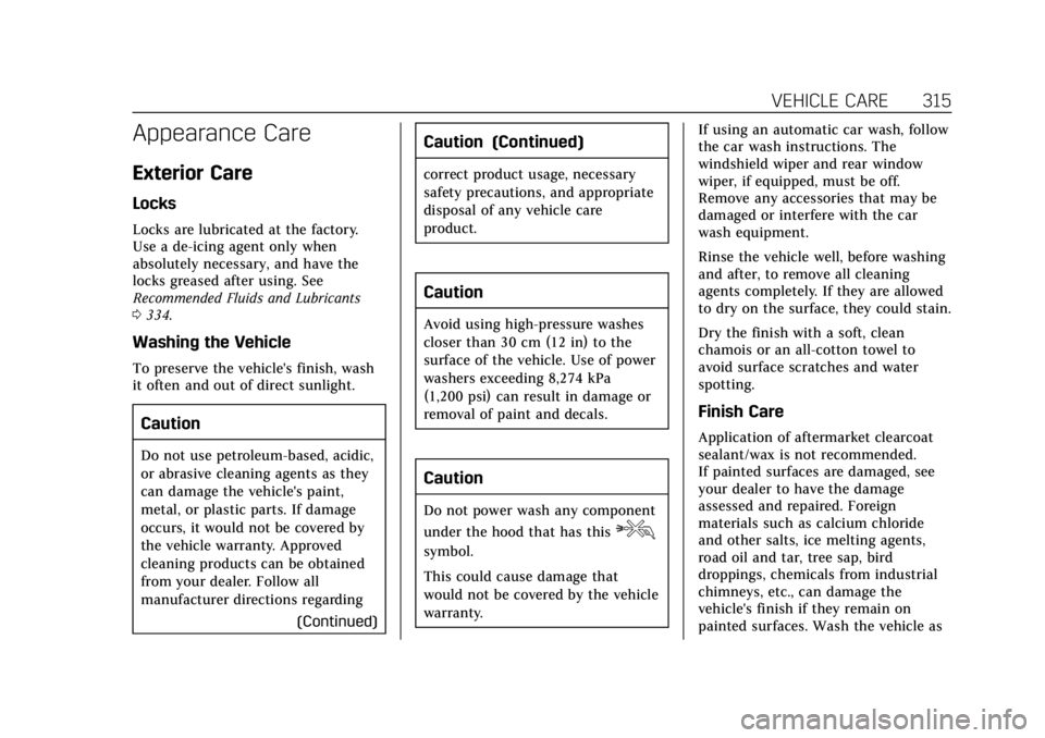 CADILLAC XT4 2019 User Guide Cadillac XT4 Owner Manual (GMNA-Localizing-U.S./Canada/Mexico-
12017481) - 2019 - CRC - 11/5/18
VEHICLE CARE 315
Appearance Care
Exterior Care
Locks
Locks are lubricated at the factory.
Use a de-icing CADILLAC XT4 2019 User Guide Cadillac XT4 Owner Manual (GMNA-Localizing-U.S./Canada/Mexico-
12017481) - 2019 - CRC - 11/5/18
VEHICLE CARE 315
Appearance Care
Exterior Care
Locks
Locks are lubricated at the factory.
Use a de-icing