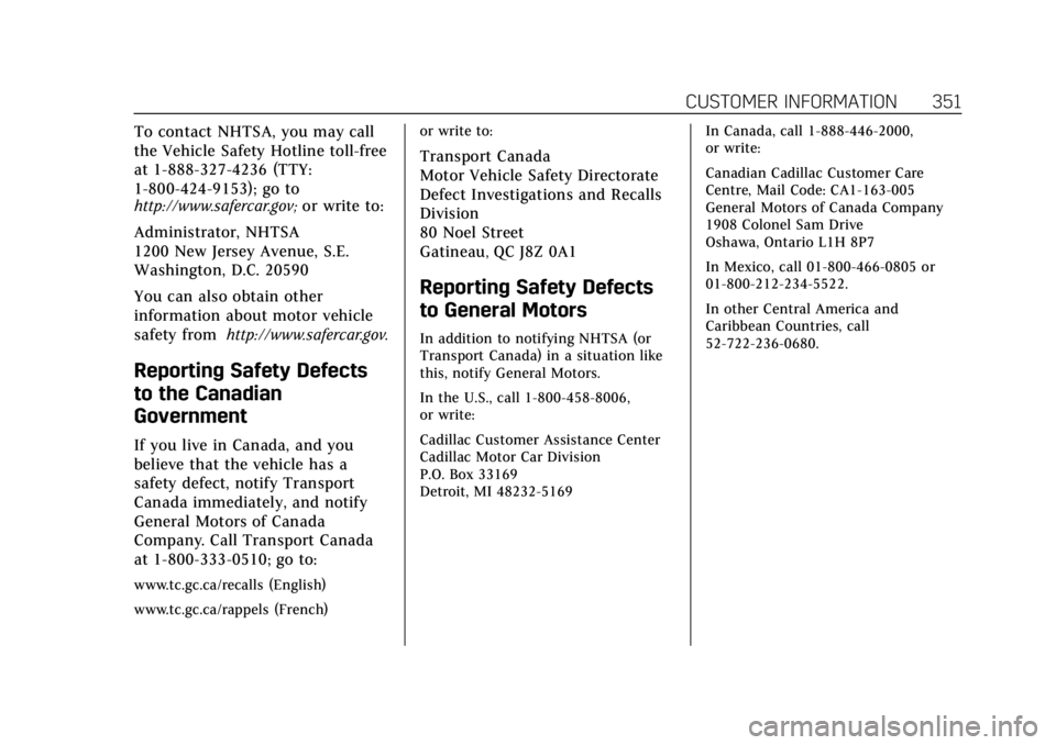 CADILLAC XT4 2019 Owners Manual Cadillac XT4 Owner Manual (GMNA-Localizing-U.S./Canada/Mexico-
12017481) - 2019 - CRC - 11/5/18
CUSTOMER INFORMATION 351
To contact NHTSA, you may call
the Vehicle Safety Hotline toll-free
at 1-888-32 CADILLAC XT4 2019 Owners Manual Cadillac XT4 Owner Manual (GMNA-Localizing-U.S./Canada/Mexico-
12017481) - 2019 - CRC - 11/5/18
CUSTOMER INFORMATION 351
To contact NHTSA, you may call
the Vehicle Safety Hotline toll-free
at 1-888-32