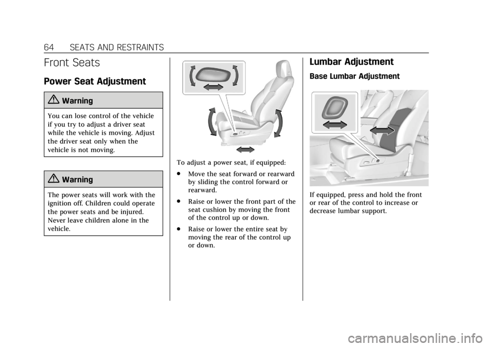 CADILLAC XT4 2019 User Guide Cadillac XT4 Owner Manual (GMNA-Localizing-U.S./Canada/Mexico-
12017481) - 2019 - CRC - 11/5/18
64 SEATS AND RESTRAINTS
Front Seats
Power Seat Adjustment
{Warning
You can lose control of the vehicle
i CADILLAC XT4 2019 User Guide Cadillac XT4 Owner Manual (GMNA-Localizing-U.S./Canada/Mexico-
12017481) - 2019 - CRC - 11/5/18
64 SEATS AND RESTRAINTS
Front Seats
Power Seat Adjustment
{Warning
You can lose control of the vehicle
i