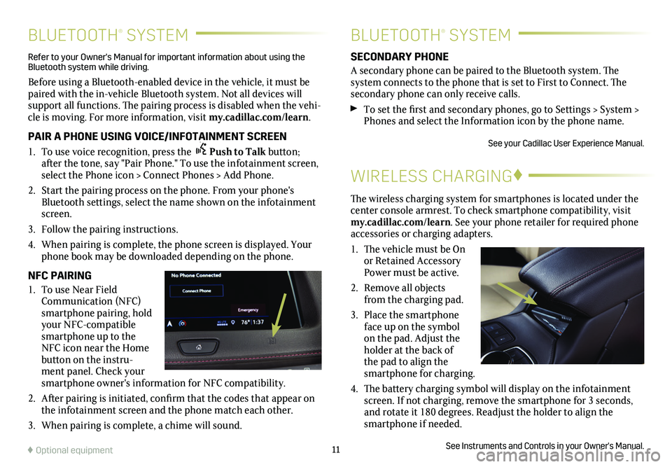 CADILLAC XT4 2019  Convenience & Personalization Guide 11
BLUETOOTH® SYSTEMBLUETOOTH® SYSTEM
WIRELESS CHARGING♦
The wireless charging system for smartphones is located under the center console armrest. To check smartphone compatibility, visit my.cadil
