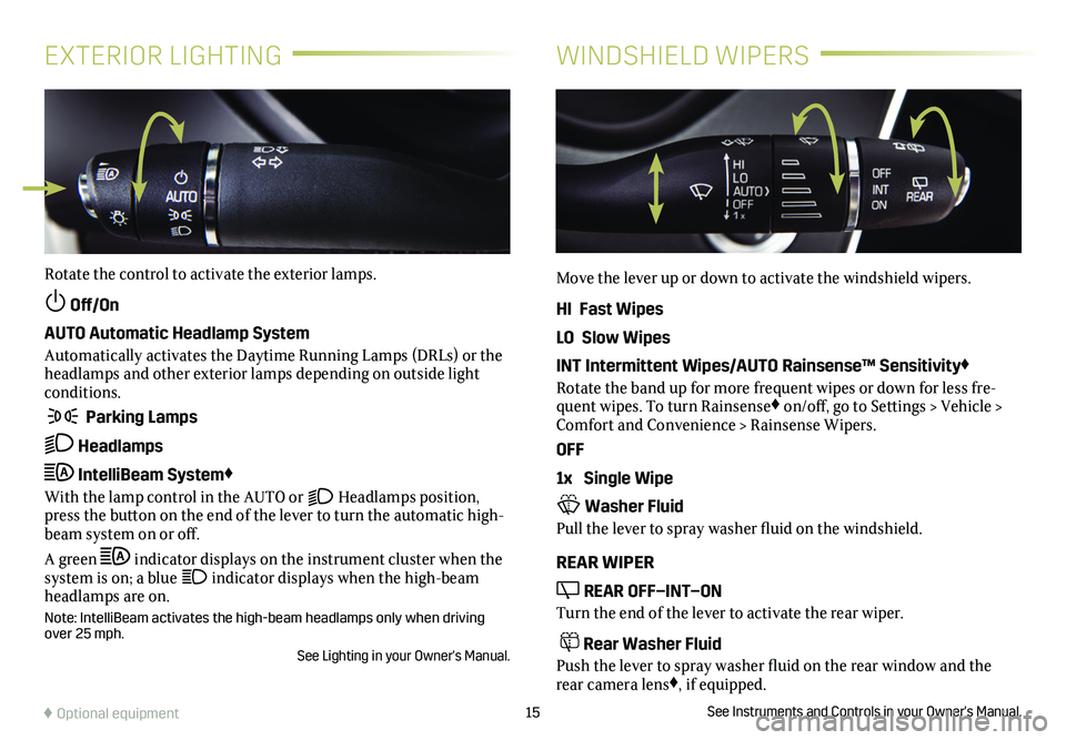 CADILLAC XT4 2019  Convenience & Personalization Guide 15
EXTERIOR LIGHTINGWINDSHIELD WIPERS
Rotate the control to activate the exterior lamps.
 Off/On 
AUTO Automatic Headlamp System
Automatically activates the Daytime Running Lamps (DRLs) or the headlam