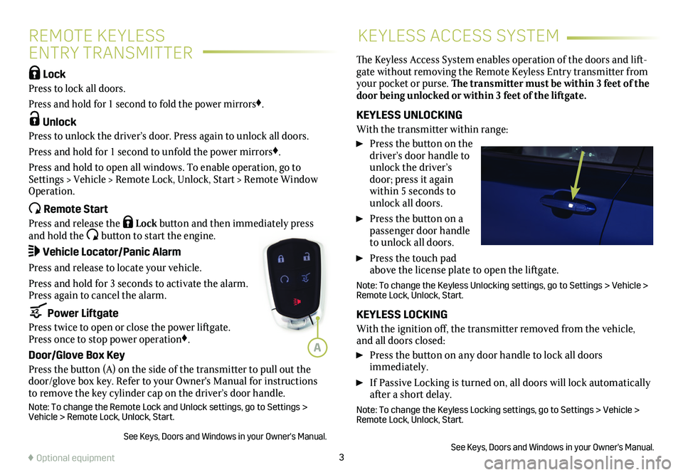 CADILLAC XT4 2019  Convenience & Personalization Guide 3
REMOTE KEYLESS  
ENTRY TRANSMITTER
KEYLESS ACCESS SYSTEM
 Lock 
Press to lock all doors. 
Press and hold for 1 second to fold the power mirrors♦.
 Unlock 
Press to unlock the driver’s door. Pres