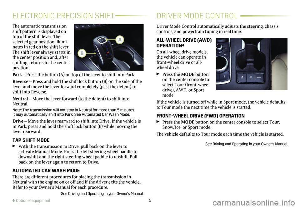 CADILLAC XT4 2019  Convenience & Personalization Guide 5
The automatic transmission shift pattern is displayed on top of the shift lever. The selected gear position illumi-nates in red on the shift lever. The shift lever always starts in the center positi