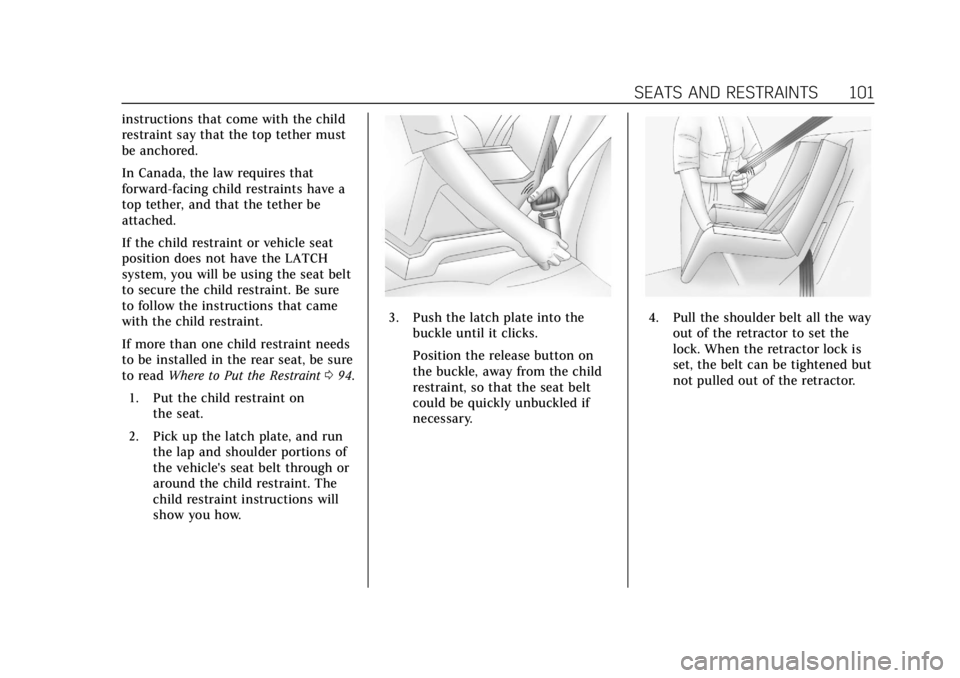 CADILLAC XT5 2019 User Guide Cadillac XT5 Owner Manual (GMNA-Localizing-U.S./Canada/Mexico-
12146119) - 2019 - crc - 7/27/18
SEATS AND RESTRAINTS 101
instructions that come with the child
restraint say that the top tether must
be