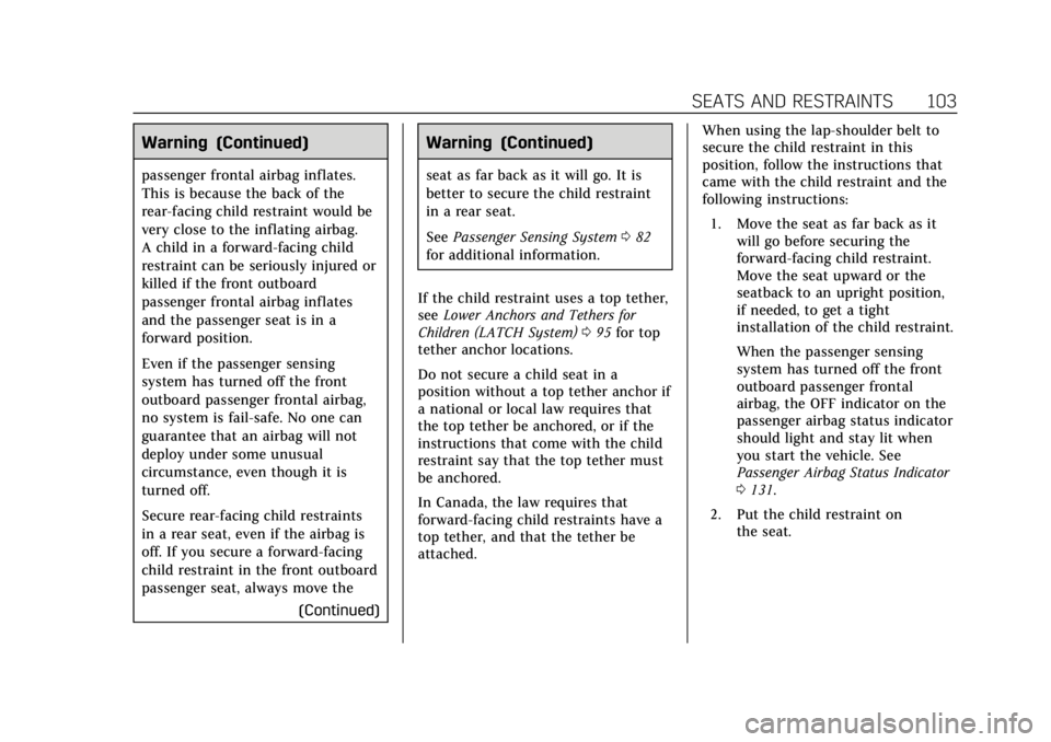 CADILLAC XT5 2019 User Guide Cadillac XT5 Owner Manual (GMNA-Localizing-U.S./Canada/Mexico-
12146119) - 2019 - crc - 7/27/18
SEATS AND RESTRAINTS 103
Warning (Continued)
passenger frontal airbag inflates.
This is because the back