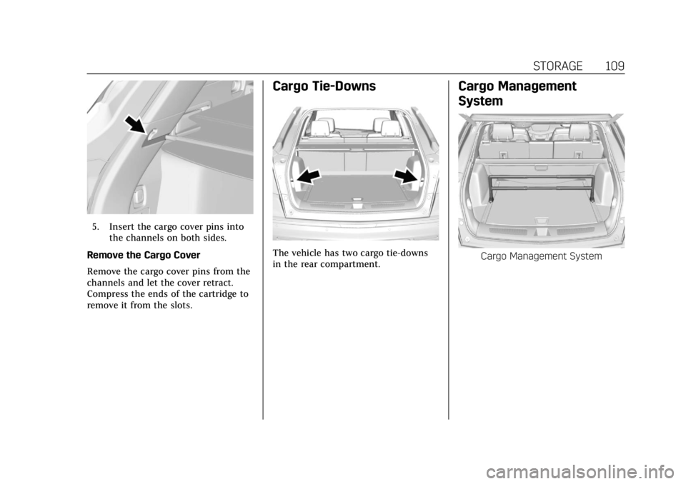 CADILLAC XT5 2019 Owners Manual Cadillac XT5 Owner Manual (GMNA-Localizing-U.S./Canada/Mexico-
12146119) - 2019 - crc - 7/27/18
STORAGE 109
5. Insert the cargo cover pins intothe channels on both sides.
Remove the Cargo Cover
Remove CADILLAC XT5 2019 Owners Manual Cadillac XT5 Owner Manual (GMNA-Localizing-U.S./Canada/Mexico-
12146119) - 2019 - crc - 7/27/18
STORAGE 109
5. Insert the cargo cover pins intothe channels on both sides.
Remove the Cargo Cover
Remove