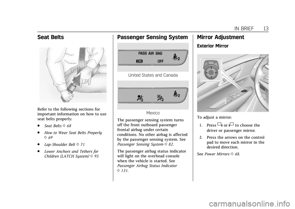 CADILLAC XT5 2019 Owners Manual Cadillac XT5 Owner Manual (GMNA-Localizing-U.S./Canada/Mexico-
12146119) - 2019 - crc - 7/27/18
IN BRIEF 13
Seat Belts
Refer to the following sections for
important information on how to use
seat belt CADILLAC XT5 2019 Owners Manual Cadillac XT5 Owner Manual (GMNA-Localizing-U.S./Canada/Mexico-
12146119) - 2019 - crc - 7/27/18
IN BRIEF 13
Seat Belts
Refer to the following sections for
important information on how to use
seat belt