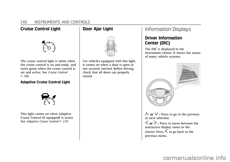 CADILLAC XT5 2019 Owners Manual Cadillac XT5 Owner Manual (GMNA-Localizing-U.S./Canada/Mexico-
12146119) - 2019 - crc - 7/27/18
140 INSTRUMENTS AND CONTROLS
Cruise Control Light
The cruise control light is white when
the cruise cont CADILLAC XT5 2019 Owners Manual Cadillac XT5 Owner Manual (GMNA-Localizing-U.S./Canada/Mexico-
12146119) - 2019 - crc - 7/27/18
140 INSTRUMENTS AND CONTROLS
Cruise Control Light
The cruise control light is white when
the cruise cont