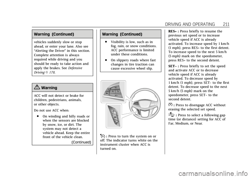 CADILLAC XT5 2019  Owners Manual Cadillac XT5 Owner Manual (GMNA-Localizing-U.S./Canada/Mexico-
12146119) - 2019 - crc - 7/27/18
DRIVING AND OPERATING 211
Warning (Continued)
vehicles suddenly slow or stop
ahead, or enter your lane. 