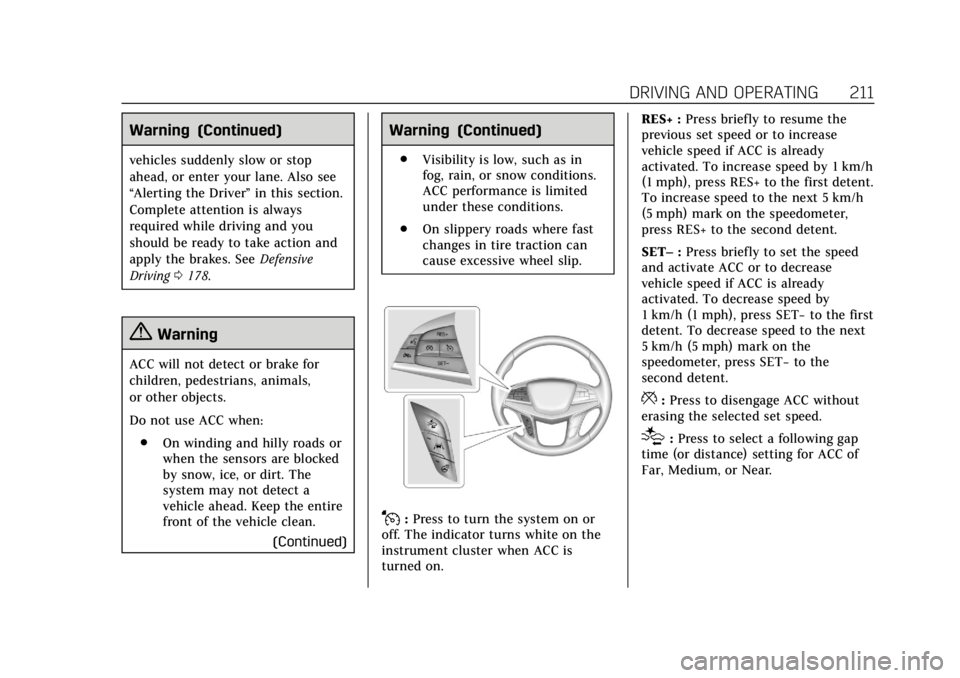 CADILLAC XT5 2019 Owners Manual Cadillac XT5 Owner Manual (GMNA-Localizing-U.S./Canada/Mexico-
12146119) - 2019 - crc - 7/27/18
DRIVING AND OPERATING 211
Warning (Continued)
vehicles suddenly slow or stop
ahead, or enter your lane. CADILLAC XT5 2019 Owners Manual Cadillac XT5 Owner Manual (GMNA-Localizing-U.S./Canada/Mexico-
12146119) - 2019 - crc - 7/27/18
DRIVING AND OPERATING 211
Warning (Continued)
vehicles suddenly slow or stop
ahead, or enter your lane.