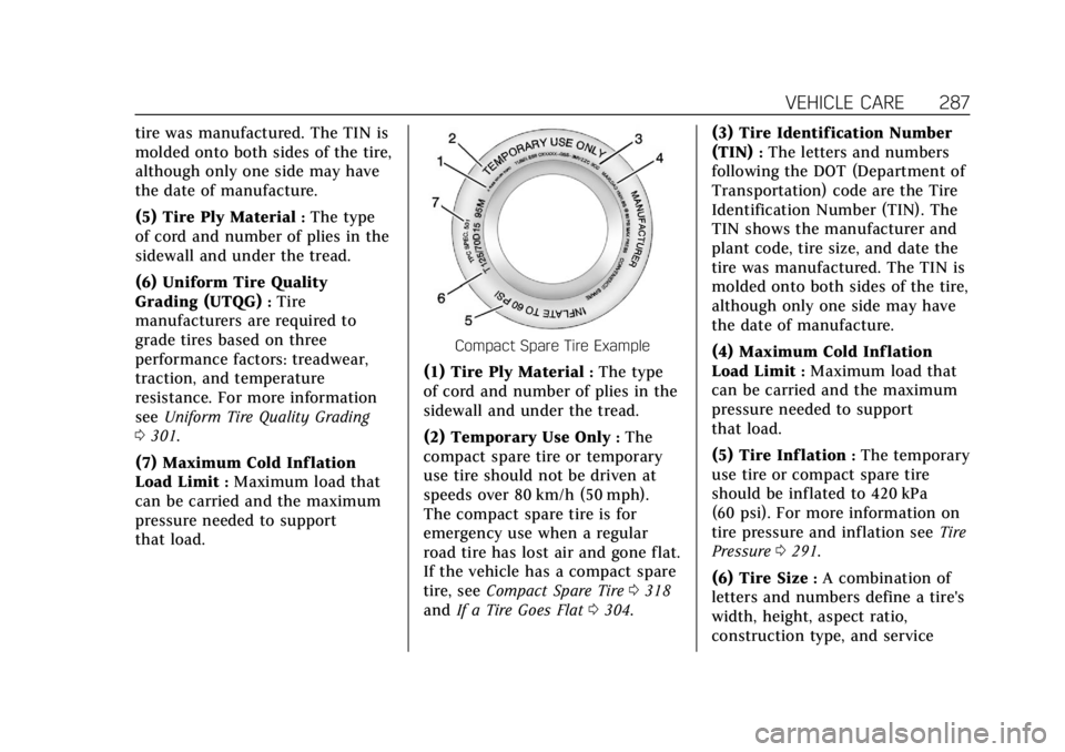 CADILLAC XT5 2019  Owners Manual Cadillac XT5 Owner Manual (GMNA-Localizing-U.S./Canada/Mexico-
12146119) - 2019 - crc - 7/27/18
VEHICLE CARE 287
tire was manufactured. The TIN is
molded onto both sides of the tire,
although only one