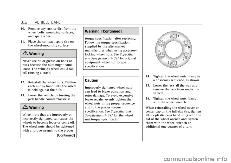 CADILLAC XT5 2019  Owners Manual Cadillac XT5 Owner Manual (GMNA-Localizing-U.S./Canada/Mexico-
12146119) - 2019 - crc - 7/27/18
316 VEHICLE CARE
10. Remove any rust or dirt from thewheel bolts, mounting surfaces,
and spare wheel.
11