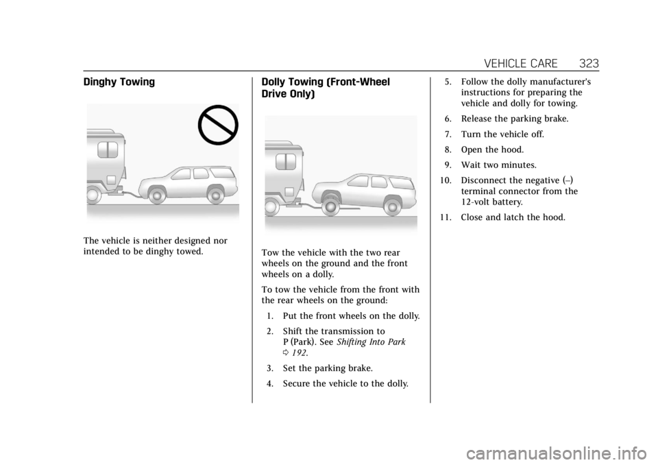 CADILLAC XT5 2019  Owners Manual Cadillac XT5 Owner Manual (GMNA-Localizing-U.S./Canada/Mexico-
12146119) - 2019 - crc - 7/27/18
VEHICLE CARE 323
Dinghy Towing
The vehicle is neither designed nor
intended to be dinghy towed.
Dolly To