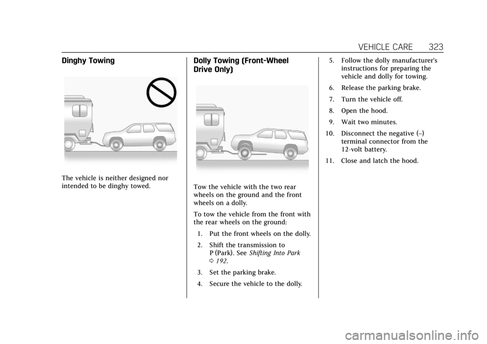 CADILLAC XT5 2019 Workshop Manual Cadillac XT5 Owner Manual (GMNA-Localizing-U.S./Canada/Mexico-
12146119) - 2019 - crc - 7/27/18
VEHICLE CARE 323
Dinghy Towing
The vehicle is neither designed nor
intended to be dinghy towed.
Dolly To CADILLAC XT5 2019 Workshop Manual Cadillac XT5 Owner Manual (GMNA-Localizing-U.S./Canada/Mexico-
12146119) - 2019 - crc - 7/27/18
VEHICLE CARE 323
Dinghy Towing
The vehicle is neither designed nor
intended to be dinghy towed.
Dolly To