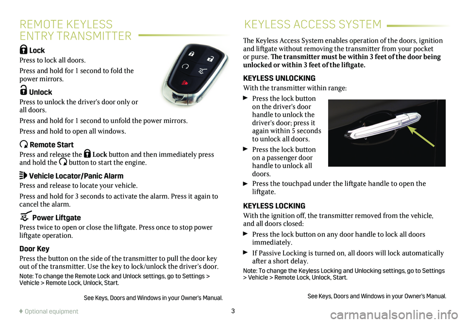 CADILLAC XT5 2019  Convenience & Personalization Guide 3
REMOTE KEYLESS  
ENTRY TRANSMITTER
KEYLESS ACCESS SYSTEM
 Lock 
Press to lock all doors. 
Press and hold for 1 second to fold the power mirrors.
 Unlock 
Press to unlock the driver’s door only or 