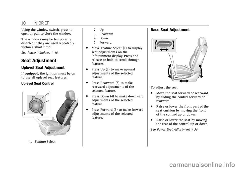 CADILLAC ATS 2018 User Guide Cadillac XTS Owner Manual (GMNA-Localizing-U.S./Canada-12032610) -
2019 - crc - 8/22/18
10 IN BRIEF
Using the window switch, press to
open or pull to close the window.
The windows may be temporarily
d