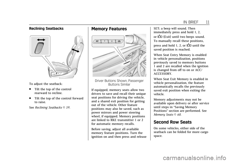 CADILLAC ATS 2018 User Guide Cadillac XTS Owner Manual (GMNA-Localizing-U.S./Canada-12032610) -
2019 - crc - 8/22/18
IN BRIEF 11
Reclining Seatbacks
To adjust the seatback:
.Tilt the top of the control
rearward to recline.
. Tilt