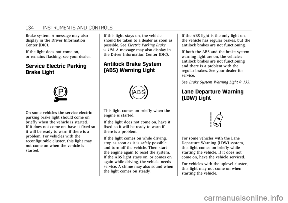 CADILLAC ATS 2018  Owners Manual Cadillac XTS Owner Manual (GMNA-Localizing-U.S./Canada-12032610) -
2019 - crc - 8/22/18
134 INSTRUMENTS AND CONTROLS
Brake system. A message may also
display in the Driver Information
Center (DIC).
If