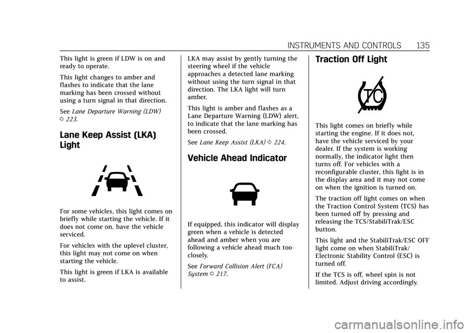 CADILLAC ATS 2018 Owners Guide Cadillac XTS Owner Manual (GMNA-Localizing-U.S./Canada-12032610) -
2019 - crc - 8/22/18
INSTRUMENTS AND CONTROLS 135
This light is green if LDW is on and
ready to operate.
This light changes to amber 