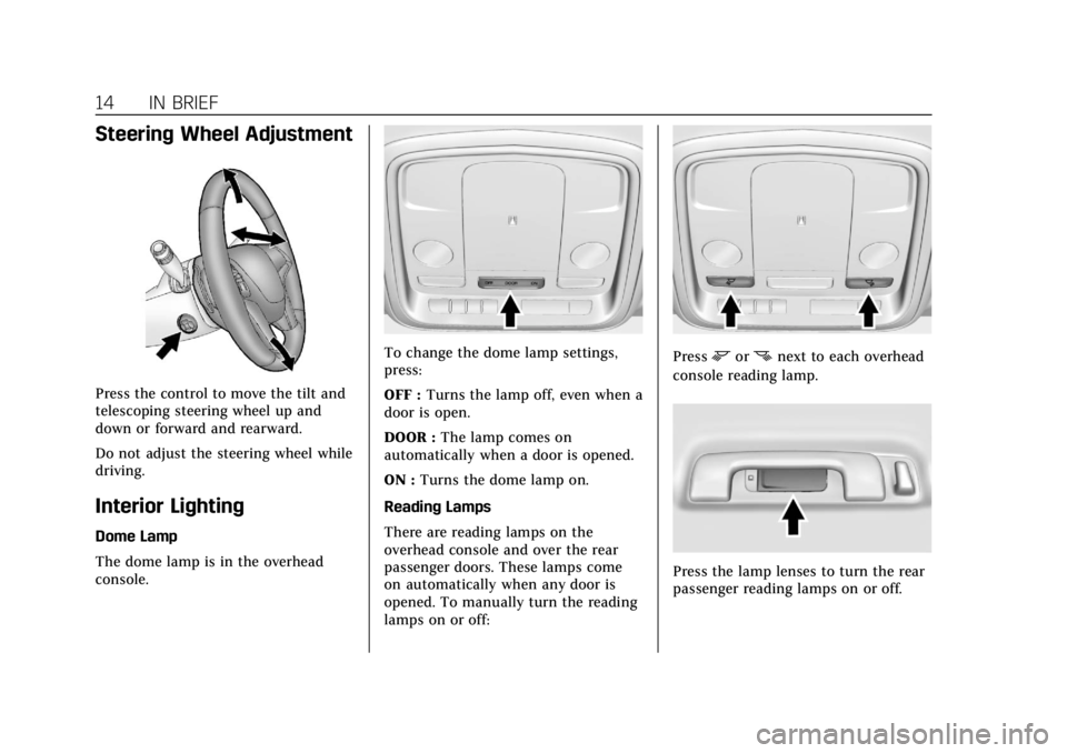 CADILLAC ATS 2018 User Guide Cadillac XTS Owner Manual (GMNA-Localizing-U.S./Canada-12032610) -
2019 - crc - 8/22/18
14 IN BRIEF
Steering Wheel Adjustment
Press the control to move the tilt and
telescoping steering wheel up and
d