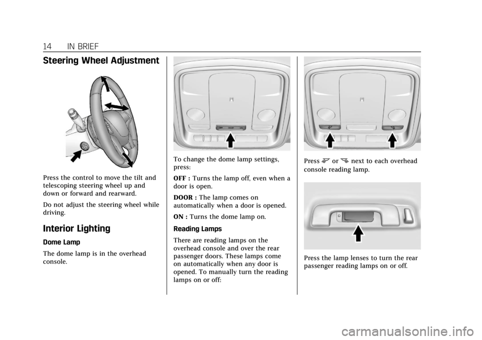 CADILLAC XTS 2019 User Guide Cadillac XTS Owner Manual (GMNA-Localizing-U.S./Canada-12032610) -
2019 - crc - 8/22/18
14 IN BRIEF
Steering Wheel Adjustment
Press the control to move the tilt and
telescoping steering wheel up and
d CADILLAC XTS 2019 User Guide Cadillac XTS Owner Manual (GMNA-Localizing-U.S./Canada-12032610) -
2019 - crc - 8/22/18
14 IN BRIEF
Steering Wheel Adjustment
Press the control to move the tilt and
telescoping steering wheel up and
d