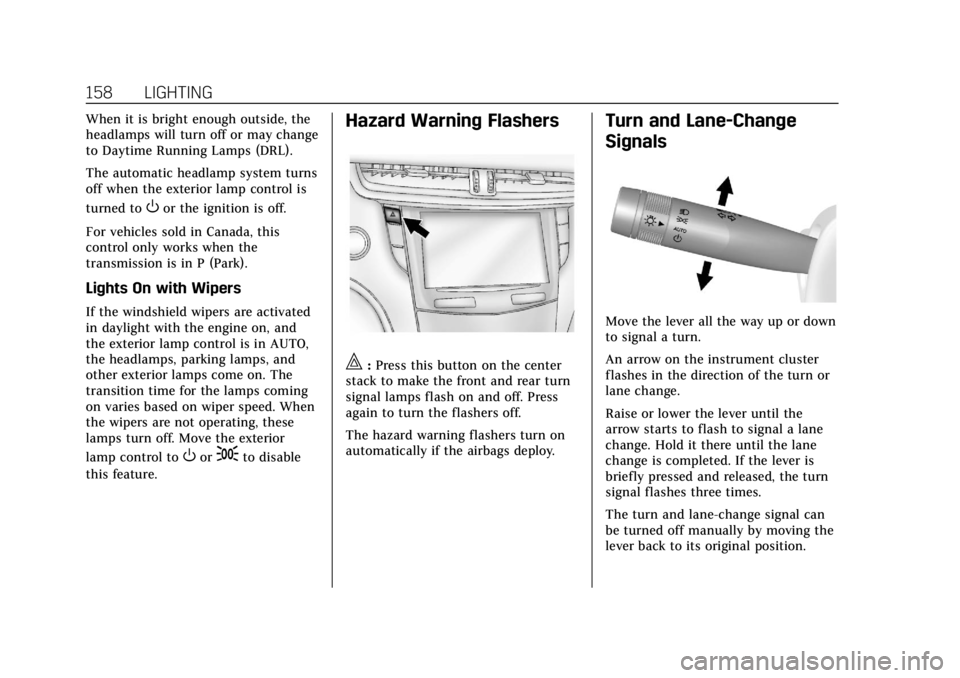 CADILLAC XTS 2019 User Guide Cadillac XTS Owner Manual (GMNA-Localizing-U.S./Canada-12032610) -
2019 - crc - 8/22/18
158 LIGHTING
When it is bright enough outside, the
headlamps will turn off or may change
to Daytime Running Lamp CADILLAC XTS 2019 User Guide Cadillac XTS Owner Manual (GMNA-Localizing-U.S./Canada-12032610) -
2019 - crc - 8/22/18
158 LIGHTING
When it is bright enough outside, the
headlamps will turn off or may change
to Daytime Running Lamp