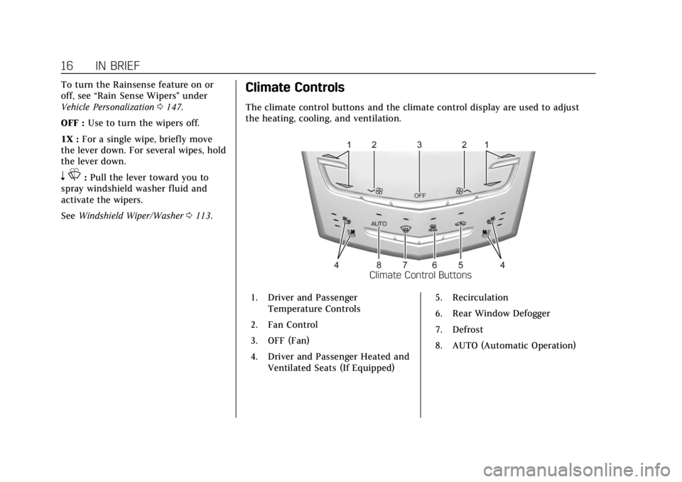 CADILLAC ATS 2018 User Guide Cadillac XTS Owner Manual (GMNA-Localizing-U.S./Canada-12032610) -
2019 - crc - 8/22/18
16 IN BRIEF
To turn the Rainsense feature on or
off, see“Rain Sense Wipers ”under
Vehicle Personalization 01