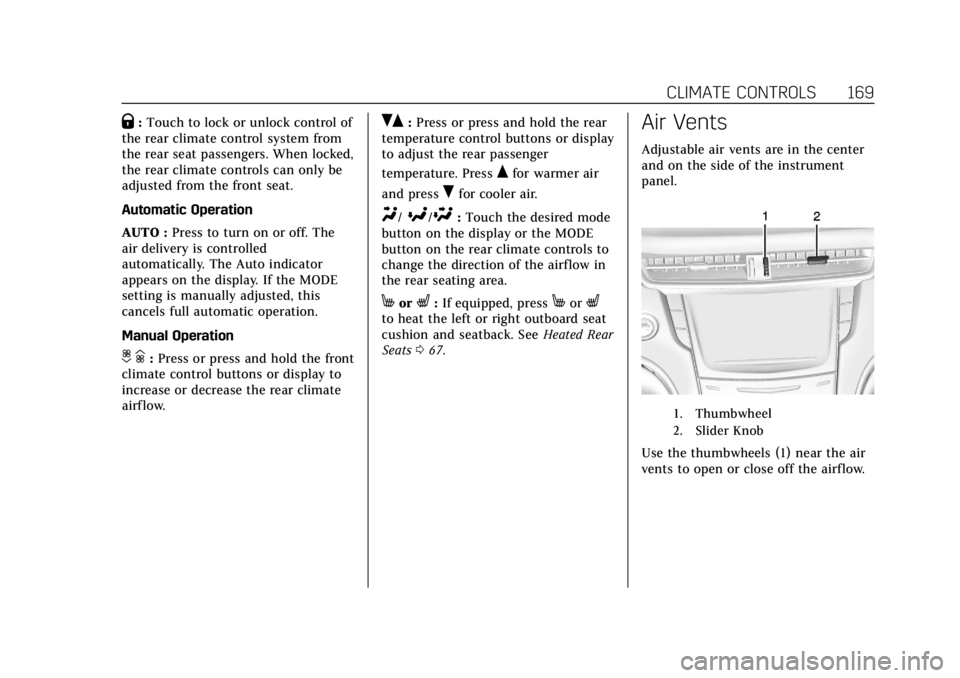 CADILLAC XTS 2019 Workshop Manual Cadillac XTS Owner Manual (GMNA-Localizing-U.S./Canada-12032610) -
2019 - crc - 8/22/18
CLIMATE CONTROLS 169
Q:Touch to lock or unlock control of
the rear climate control system from
the rear seat pas CADILLAC XTS 2019 Workshop Manual Cadillac XTS Owner Manual (GMNA-Localizing-U.S./Canada-12032610) -
2019 - crc - 8/22/18
CLIMATE CONTROLS 169
Q:Touch to lock or unlock control of
the rear climate control system from
the rear seat pas